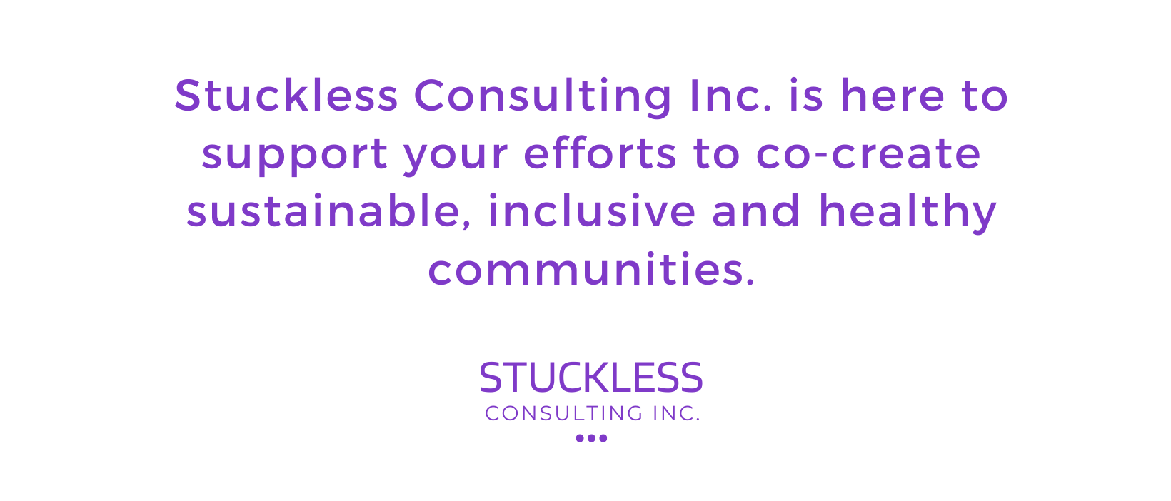 Purple text box that reads "Stuckless Consulting Inc. is here to support your efforts to co-create sustainable, inclusive, and healthy communities". The Stuckless Consulting Inc. logo is directly below the text.